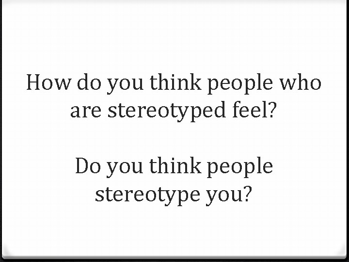 How do you think people who are stereotyped feel? Do you think people stereotype