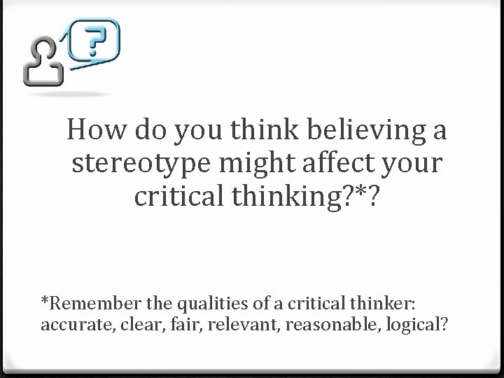 How do you think believing a stereotype might affect your critical thinking? *? *Remember