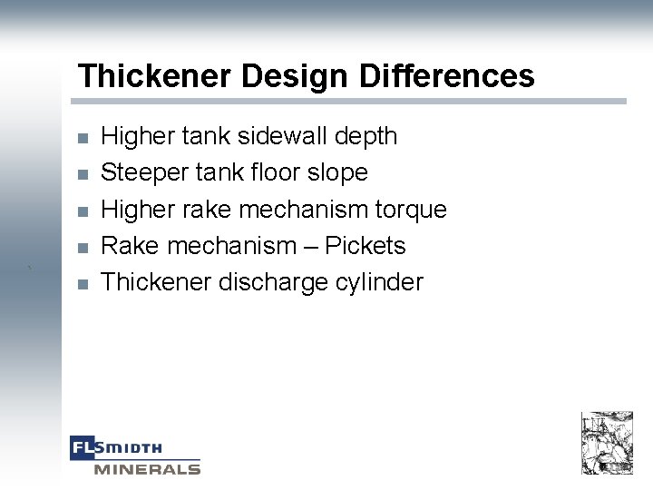 Thickener Design Differences n n ` n Higher tank sidewall depth Steeper tank floor