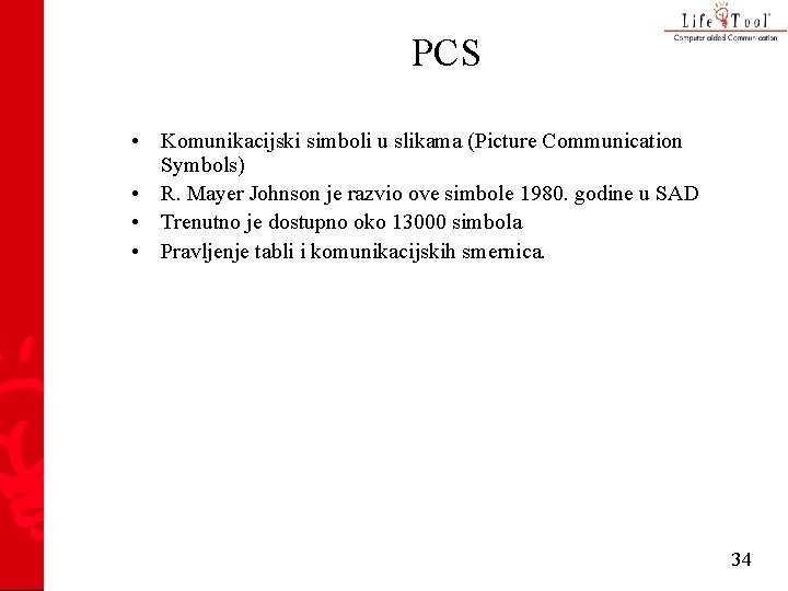 PCS • Komunikacijski simboli u slikama (Picture Communication Symbols) • R. Mayer Johnson je