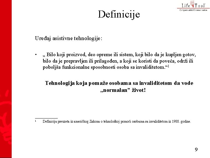 Definicije Uređaj asistivne tehnologije: • „ Bilo koji proizvod, deo opreme ili sistem, koji