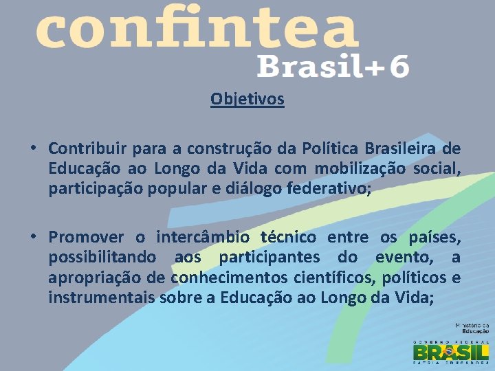 Objetivos • Contribuir para a construção da Política Brasileira de Educação ao Longo da