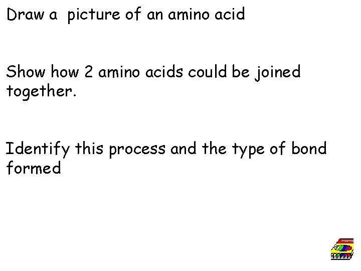 Draw a picture of an amino acid Show 2 amino acids could be joined