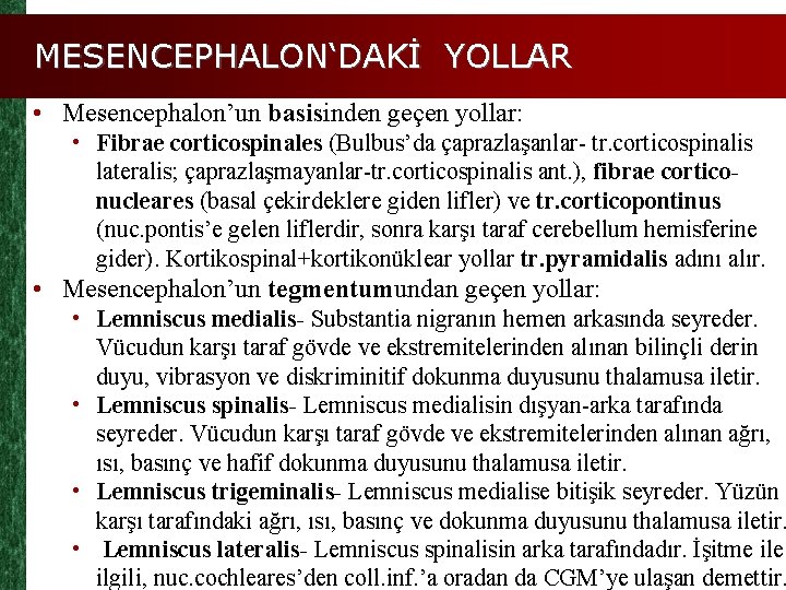 MESENCEPHALON‘DAKİ YOLLAR • Mesencephalon’un basisinden geçen yollar: • Fibrae corticospinales (Bulbus’da çaprazlaşanlar- tr. corticospinalis