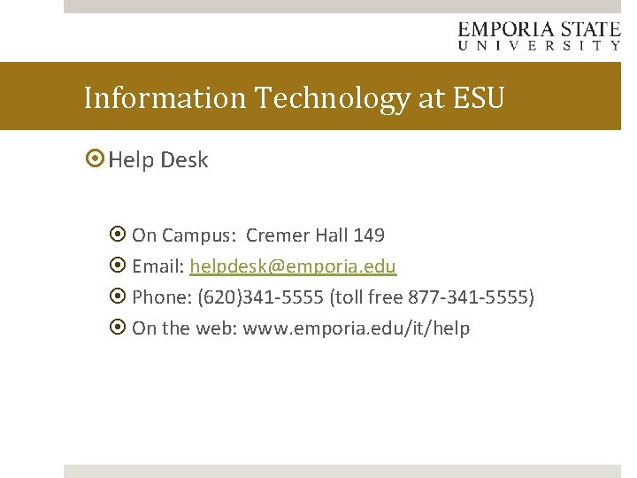 Information Technology at ESU Help Desk On Campus: Cremer Hall 149 Email: helpdesk@emporia. edu