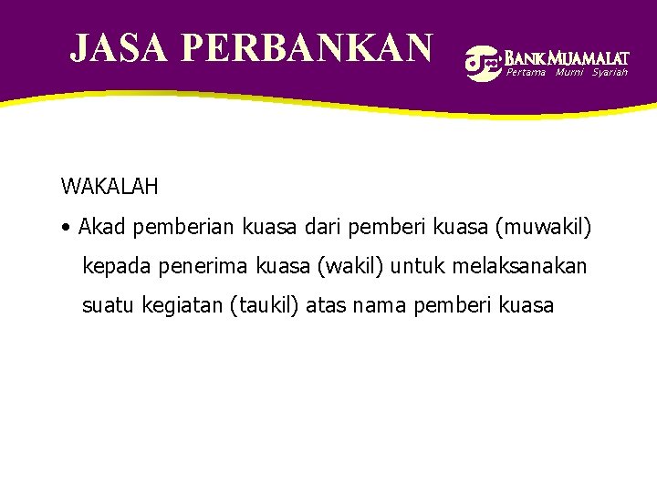 JASA PERBANKAN Pertama Murni Syariah WAKALAH • Akad pemberian kuasa dari pemberi kuasa (muwakil)