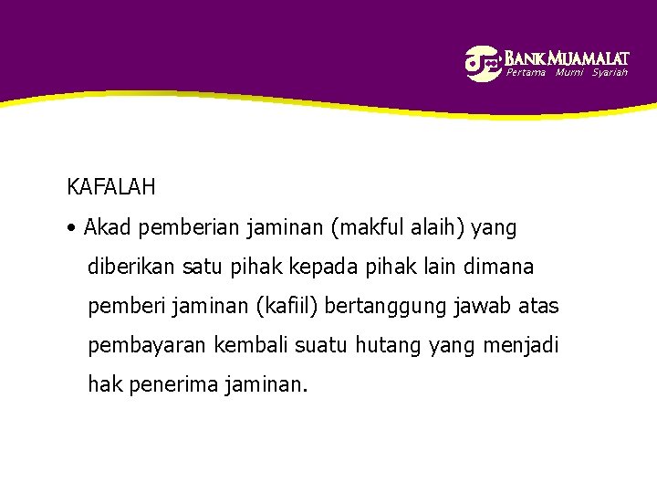 Pertama Murni Syariah KAFALAH • Akad pemberian jaminan (makful alaih) yang diberikan satu pihak