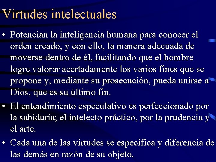 Virtudes intelectuales • Potencian la inteligencia humana para conocer el orden creado, y con