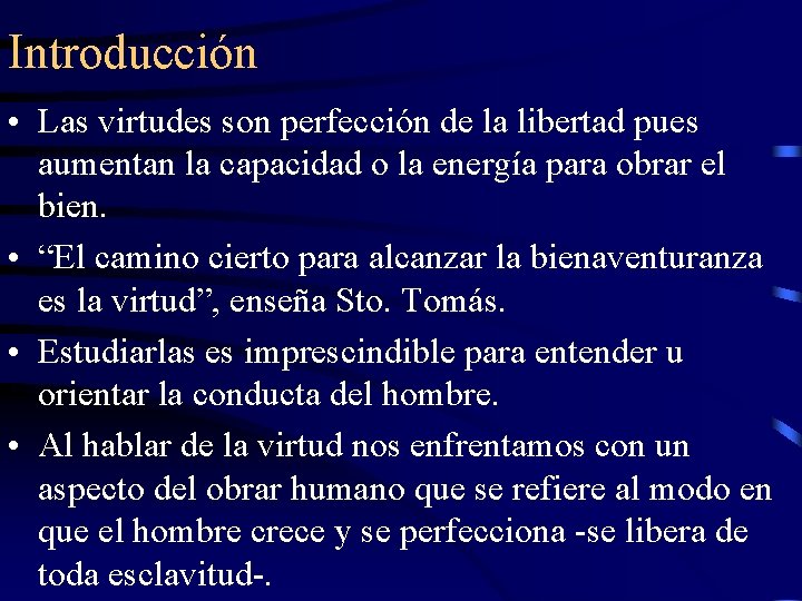 Introducción • Las virtudes son perfección de la libertad pues aumentan la capacidad o