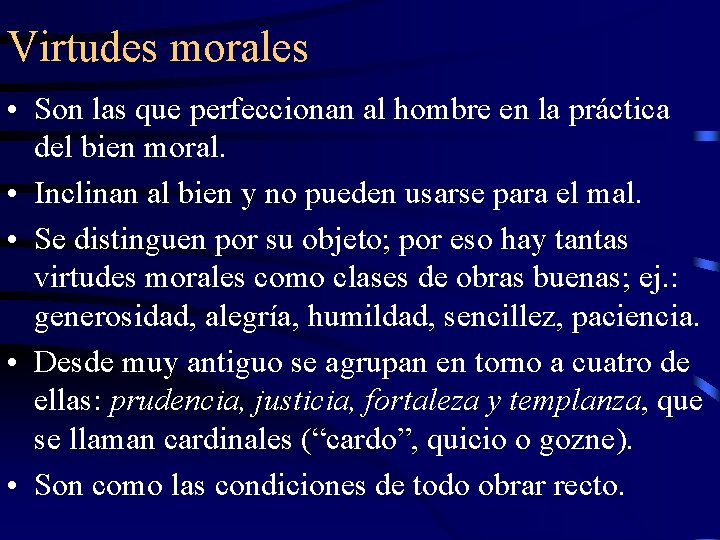 Virtudes morales • Son las que perfeccionan al hombre en la práctica del bien