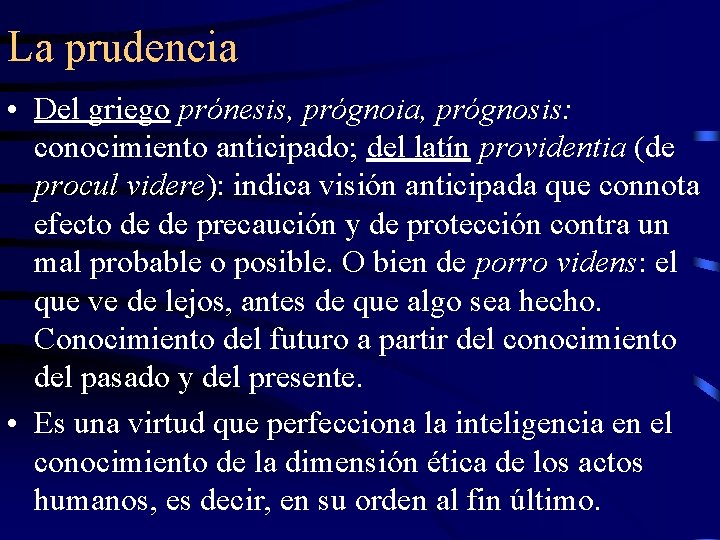 La prudencia • Del griego prónesis, prógnoia, prógnosis: conocimiento anticipado; del latín providentia (de