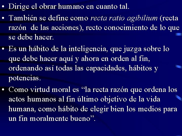  • Dirige el obrar humano en cuanto tal. • También se define como