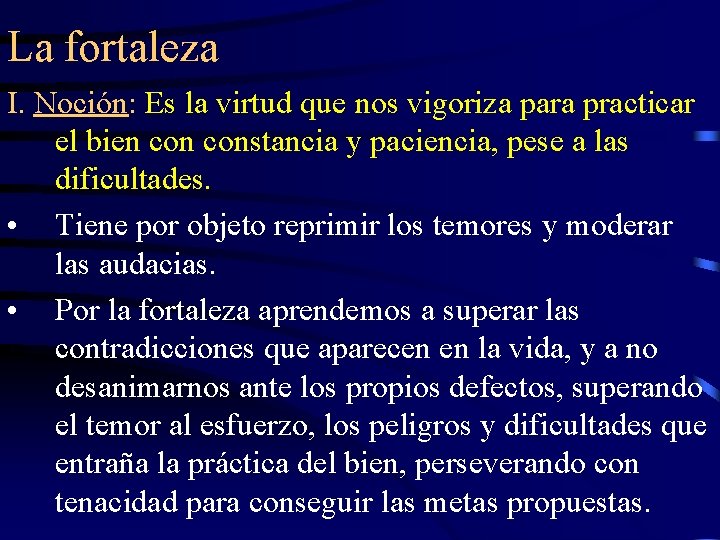 La fortaleza I. Noción: Es la virtud que nos vigoriza para practicar el bien