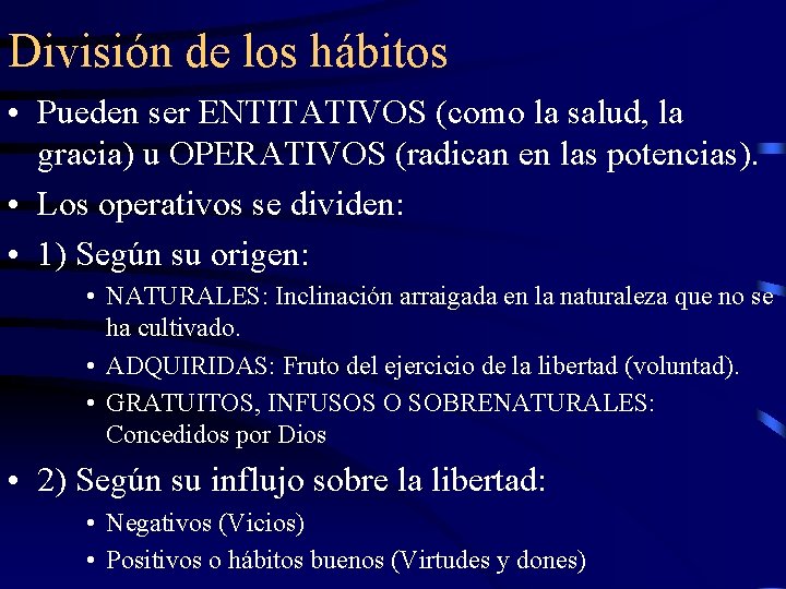 División de los hábitos • Pueden ser ENTITATIVOS (como la salud, la gracia) u