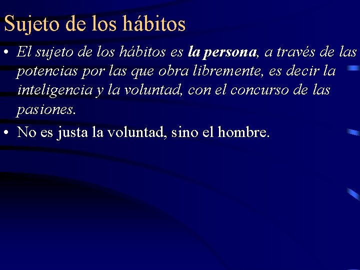 Sujeto de los hábitos • El sujeto de los hábitos es la persona, a