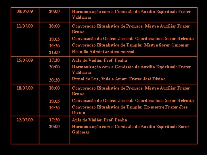 08/07/09 20: 00 Harmonização com a Comissão de Auxilio Espiritual: Frater Valdemar 11/07/09 18: