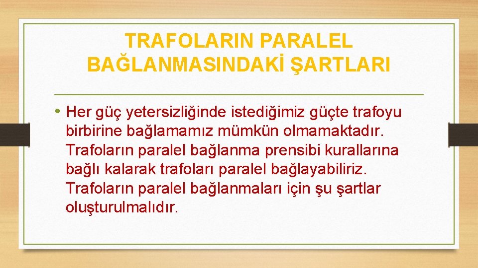 TRAFOLARIN PARALEL BAĞLANMASINDAKİ ŞARTLARI • Her güç yetersizliğinde istediğimiz güçte trafoyu birbirine bağlamamız mümkün