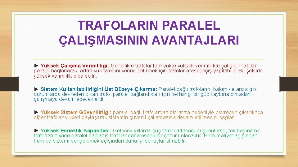 TRAFOLARIN PARALEL ÇALIŞMASININ AVANTAJLARI ► Yüksek Çalışma Verimliliği: Genellikle trafolar tam yükte yüksek verimlilikte