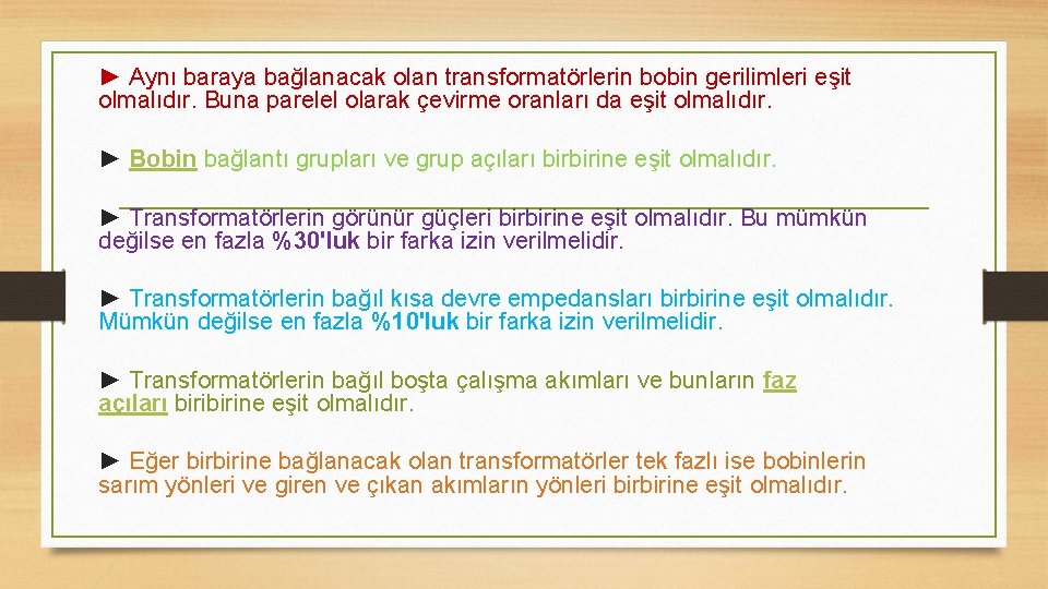 ► Aynı baraya bağlanacak olan transformatörlerin bobin gerilimleri eşit olmalıdır. Buna parelel olarak çevirme