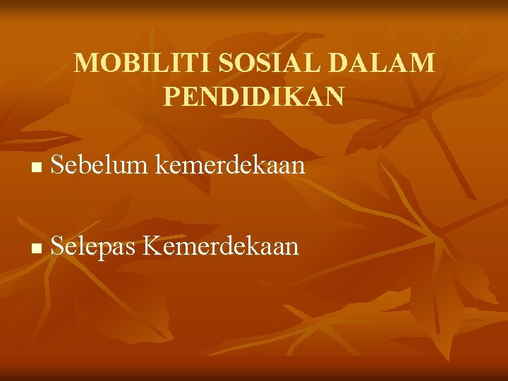 MOBILITI SOSIAL DALAM PENDIDIKAN n Sebelum kemerdekaan n Selepas Kemerdekaan MOBILITI SOSIAL DALAM PENDIDIKAN n Sebelum kemerdekaan n Selepas Kemerdekaan