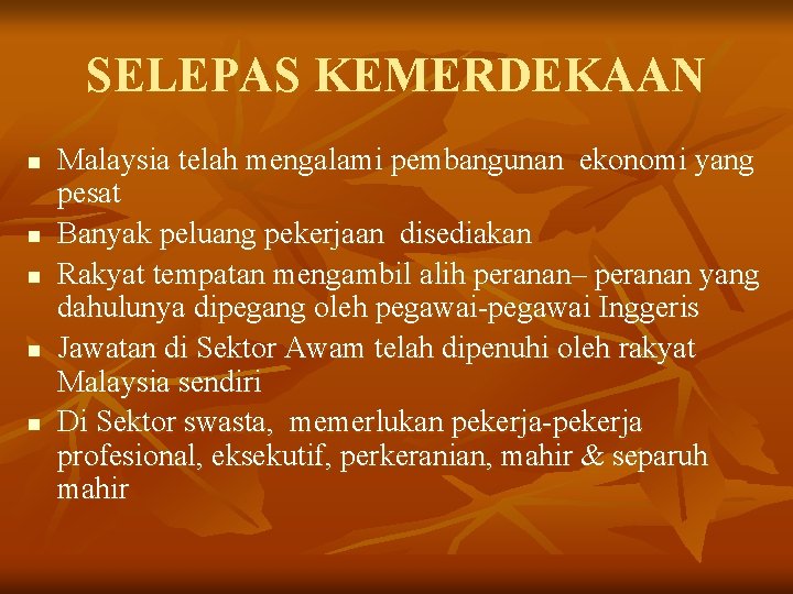SELEPAS KEMERDEKAAN n n n Malaysia telah mengalami pembangunan ekonomi yang pesat Banyak peluang SELEPAS KEMERDEKAAN n n n Malaysia telah mengalami pembangunan ekonomi yang pesat Banyak peluang