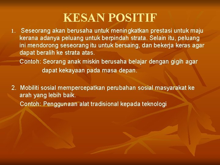 KESAN POSITIF 1. Seseorang akan berusaha untuk meningkatkan prestasi untuk maju kerana adanya peluang KESAN POSITIF 1. Seseorang akan berusaha untuk meningkatkan prestasi untuk maju kerana adanya peluang