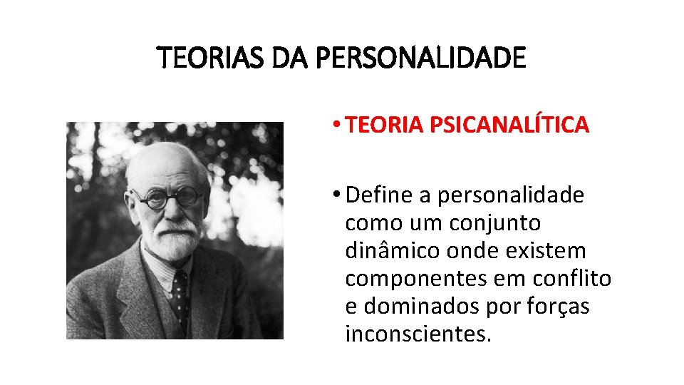 TEORIAS DA PERSONALIDADE • TEORIA PSICANALÍTICA • Define a personalidade como um conjunto dinâmico