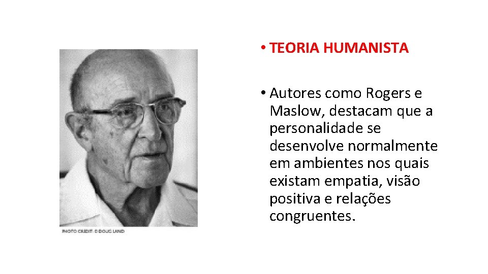  • TEORIA HUMANISTA • Autores como Rogers e Maslow, destacam que a personalidade