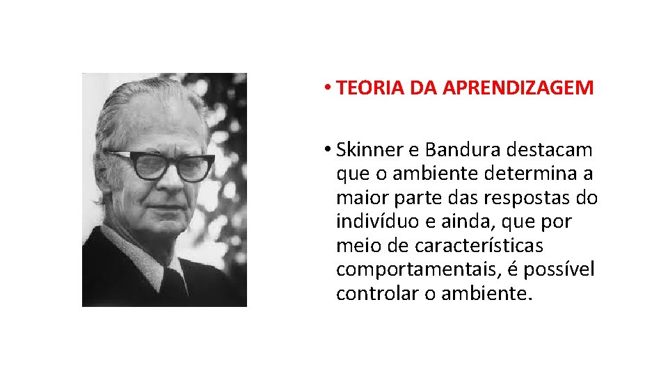  • TEORIA DA APRENDIZAGEM • Skinner e Bandura destacam que o ambiente determina