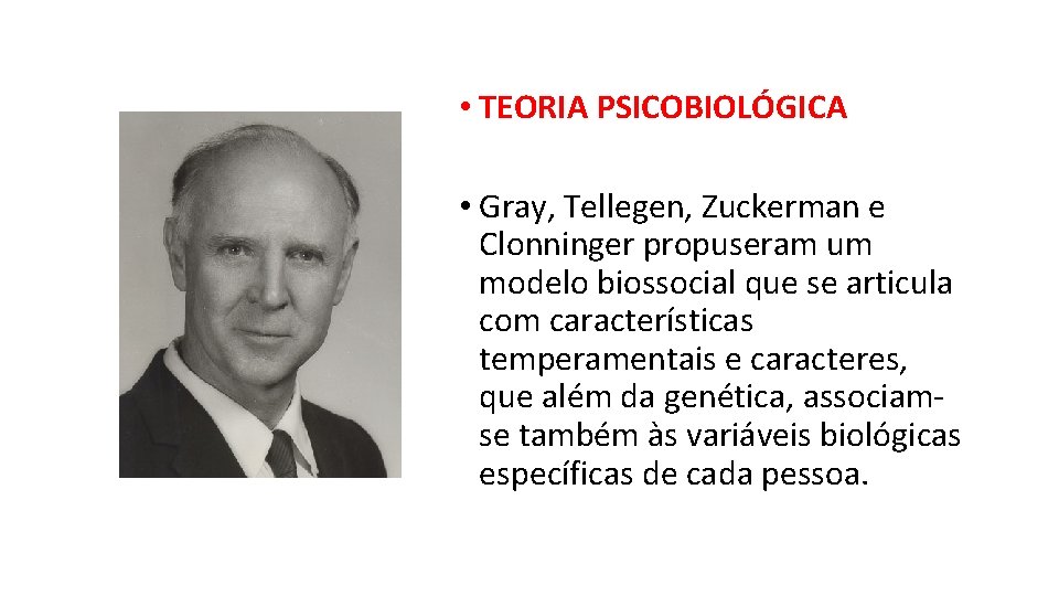  • TEORIA PSICOBIOLÓGICA • Gray, Tellegen, Zuckerman e Clonninger propuseram um modelo biossocial
