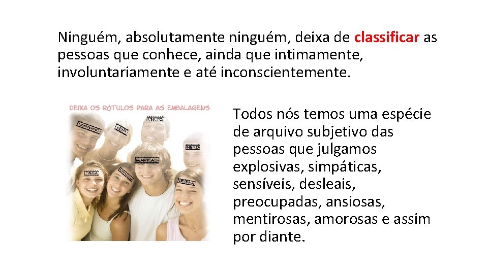 Ninguém, absolutamente ninguém, deixa de classificar as pessoas que conhece, ainda que intimamente, involuntariamente