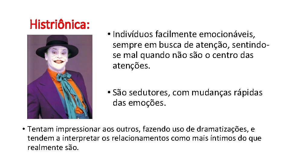 Histriônica: • Indivíduos facilmente emocionáveis, sempre em busca de atenção, sentindose mal quando não