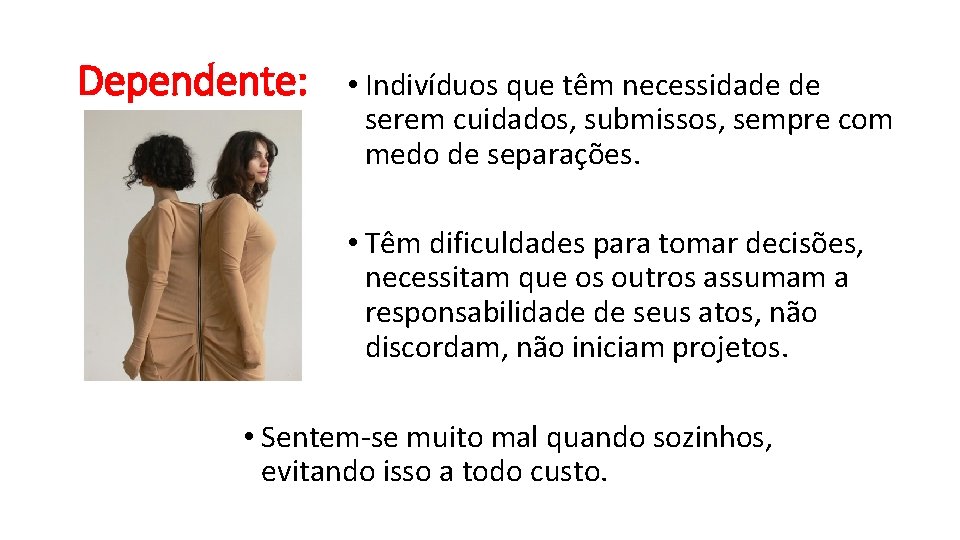 Dependente: • Indivíduos que têm necessidade de serem cuidados, submissos, sempre com medo de