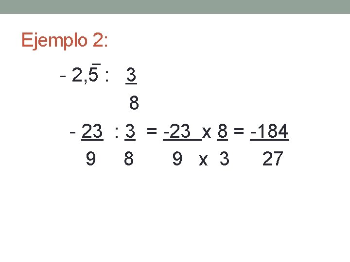 Ejemplo 2: - 2, 5 : 3 8 - 23 : 3 = -23
