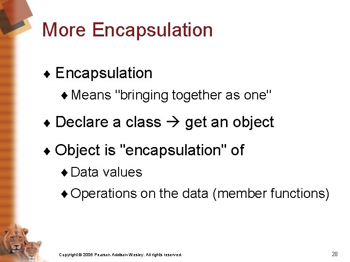 More Encapsulation ¨ Means "bringing together as one" ¨ Declare a class get an