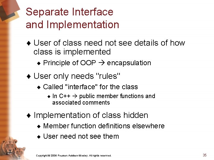 Separate Interface and Implementation ¨ User of class need not see details of how