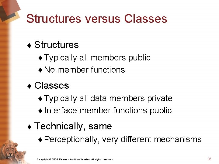 Structures versus Classes ¨ Structures ¨ Typically all members public ¨ No member functions