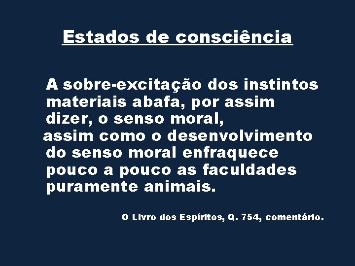 Estados de consciência A sobre-excitação dos instintos materiais abafa, por assim dizer, o senso