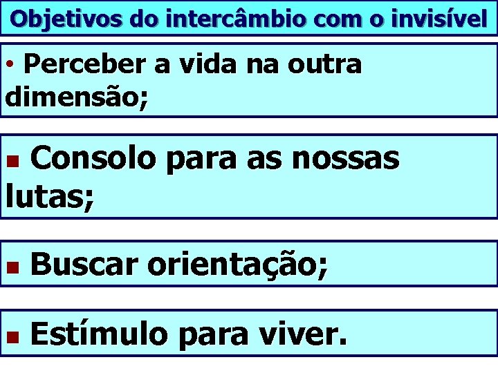 Objetivos do intercâmbio com o invisível • Perceber a vida na outra dimensão; n