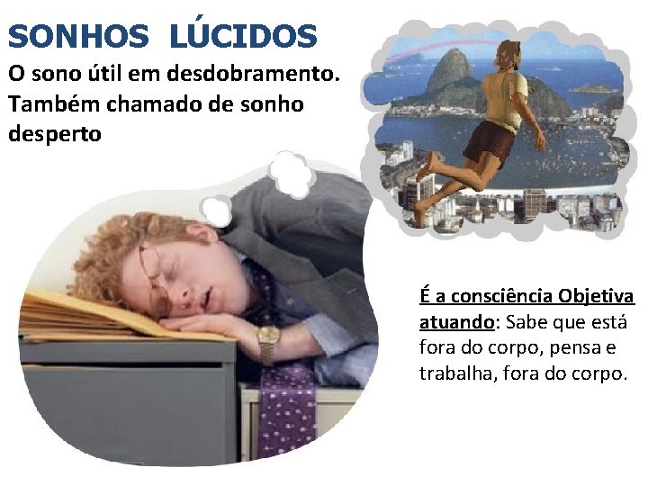 SONHOS LÚCIDOS O sono útil em desdobramento. Também chamado de sonho desperto É a