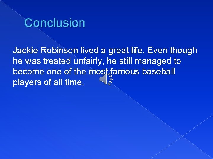 Conclusion Jackie Robinson lived a great life. Even though he was treated unfairly, he