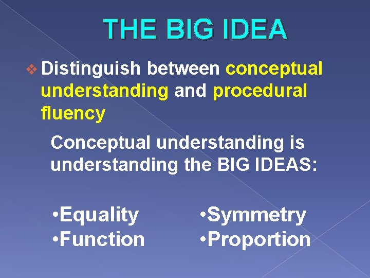 THE BIG IDEA v Distinguish between conceptual understanding and procedural fluency Conceptual understanding is