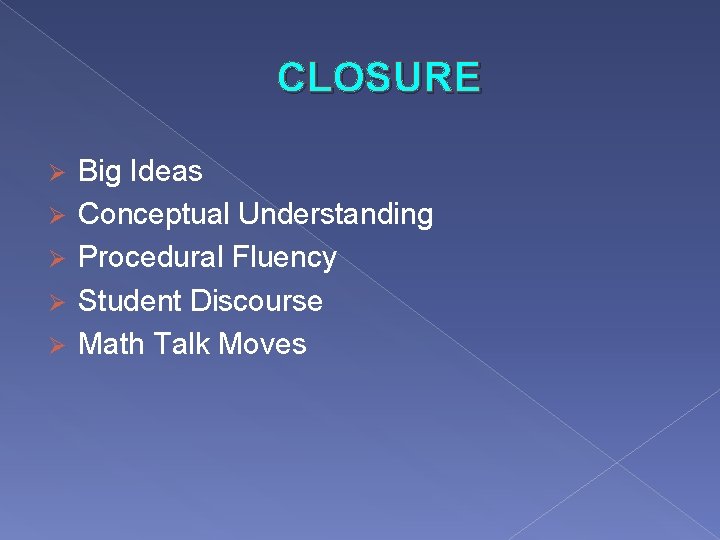 CLOSURE Ø Ø Ø Big Ideas Conceptual Understanding Procedural Fluency Student Discourse Math Talk