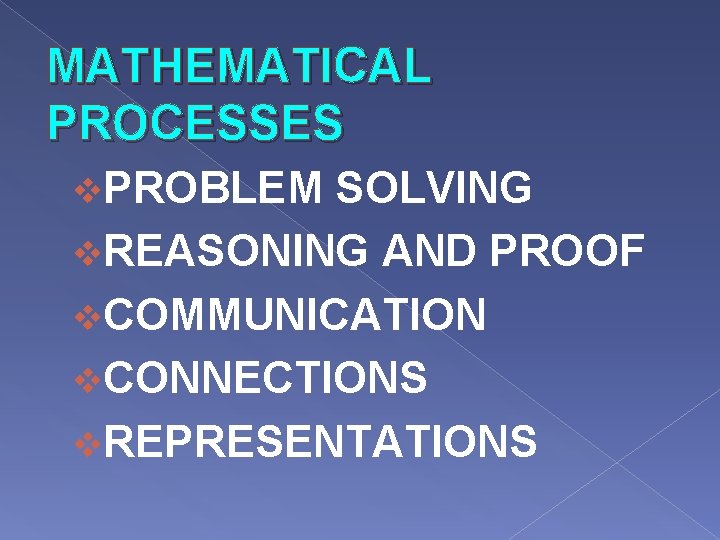 MATHEMATICAL PROCESSES v. PROBLEM SOLVING v. REASONING AND PROOF v. COMMUNICATION v. CONNECTIONS v.