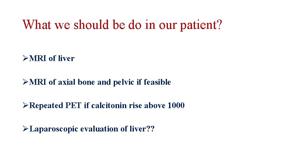 What we should be do in our patient? ØMRI of liver ØMRI of axial