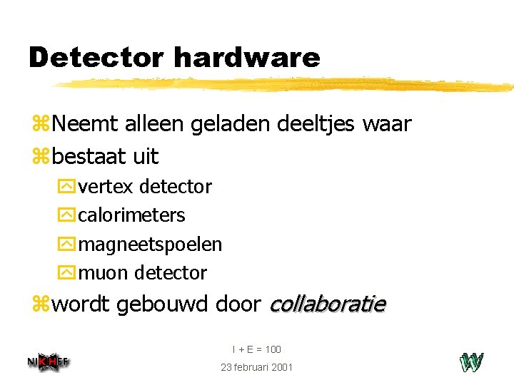 Detector hardware z. Neemt alleen geladen deeltjes waar zbestaat uit yvertex detector ycalorimeters ymagneetspoelen