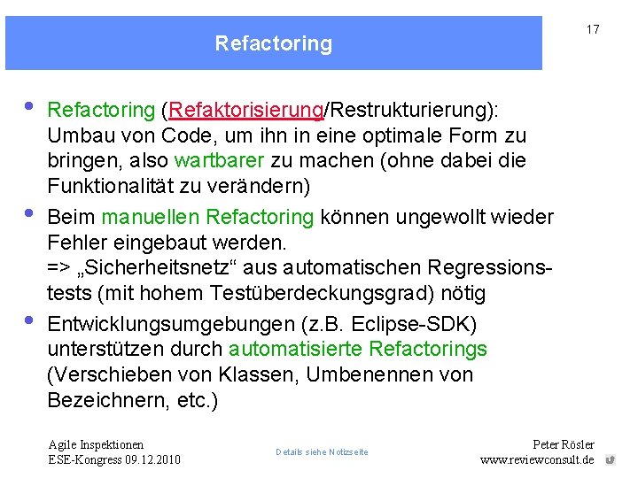 17 Refactoring • • • Refactoring (Refaktorisierung/Restrukturierung): Umbau von Code, um ihn in eine