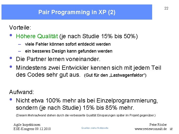 22 Pair Programming in XP (2) Vorteile: • Höhere Qualität (je nach Studie 15%