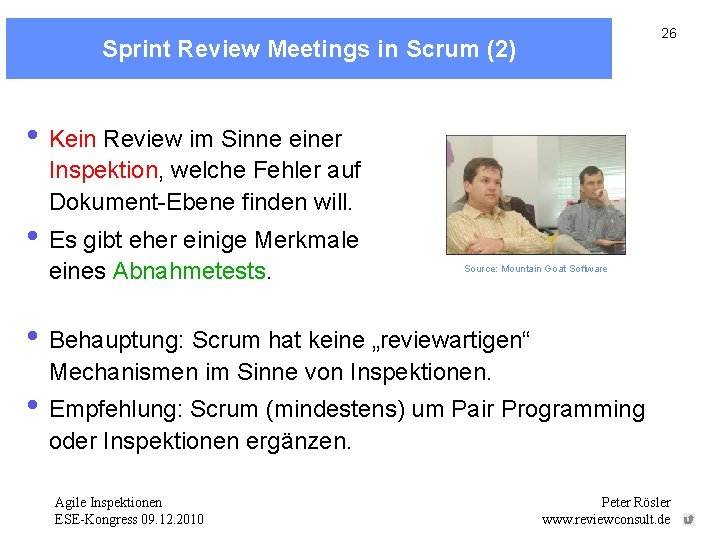 26 Sprint Review Meetings in Scrum (2) • Kein Review im Sinne einer Inspektion,