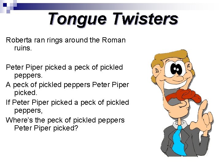 Tongue Twisters Roberta ran rings around the Roman ruins. Peter Piper picked a peck Tongue Twisters Roberta ran rings around the Roman ruins. Peter Piper picked a peck